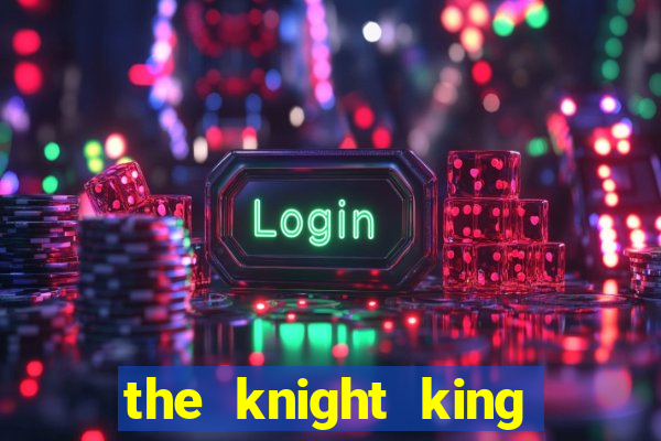 the knight king who returned with a god ptbr